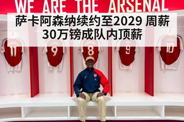 萨卡阿森纳续约至2029 周薪30万镑成队内顶薪