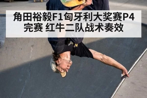 角田裕毅F1匈牙利大奖赛P4完赛 红牛二队战术奏效